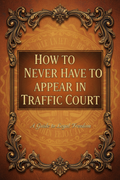 HOW TO NEVER HAVE TO APPEAR IN TRAFFIC COURT
